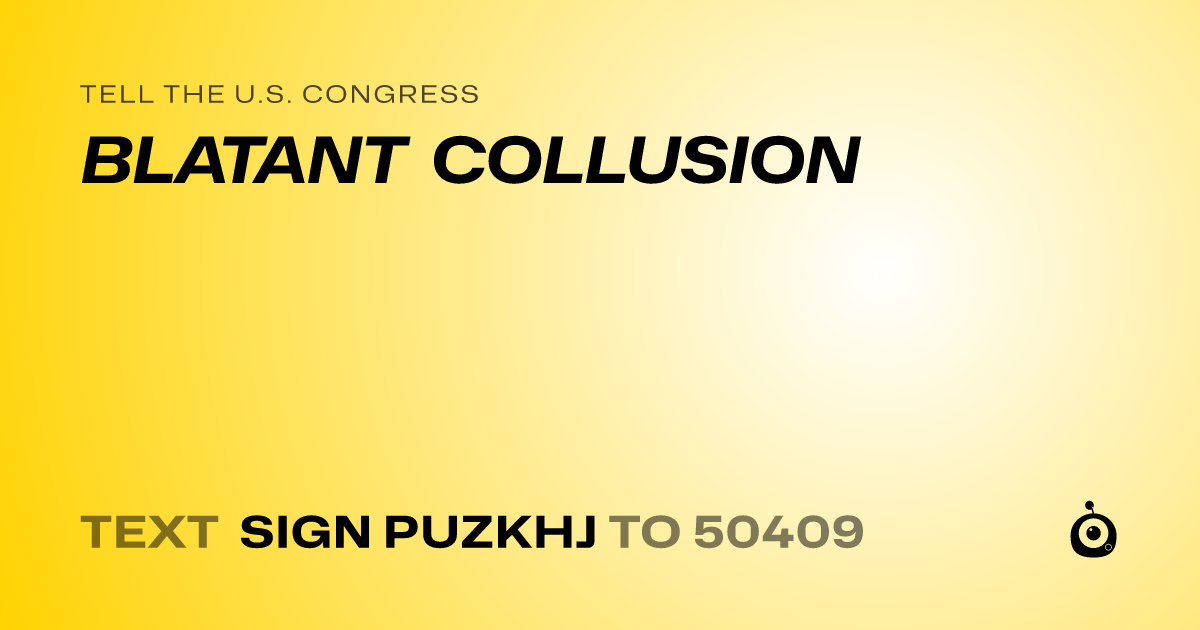A shareable card that reads "tell the U.S. Congress: BLATANT COLLUSION" followed by "text sign PUZKHJ to 50409"