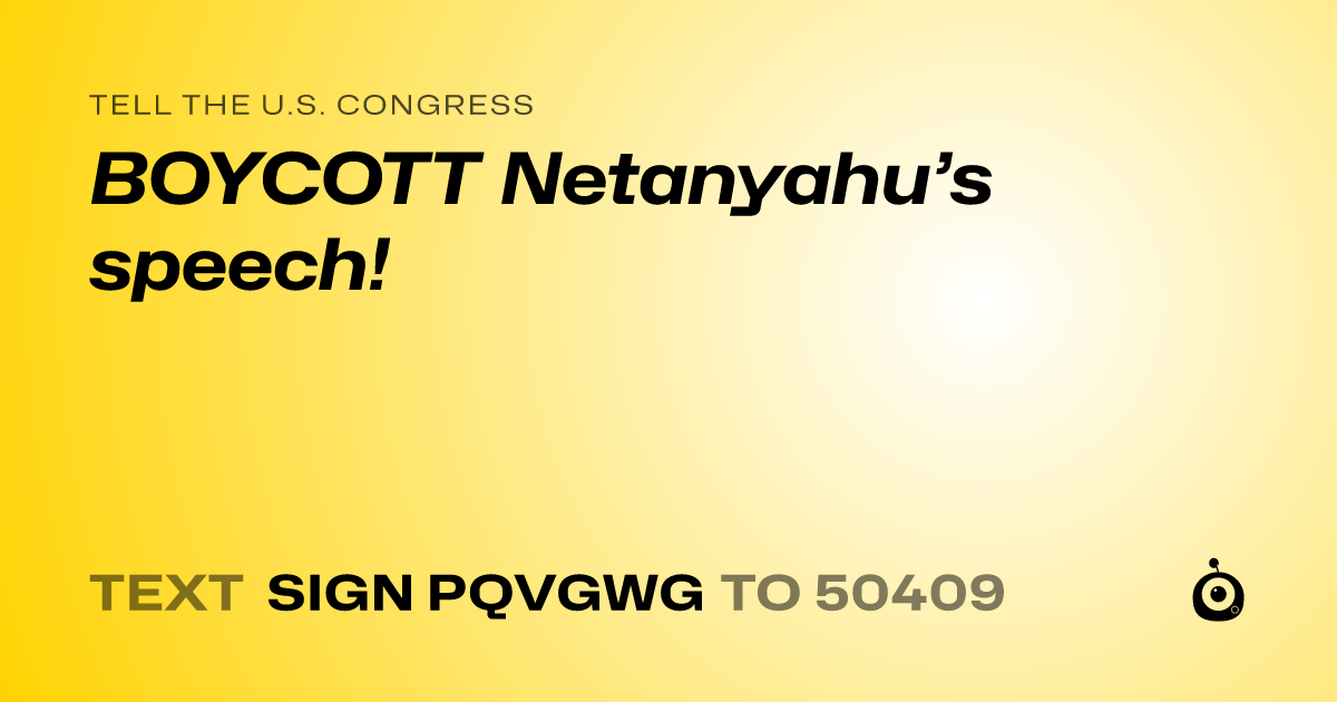 A shareable card that reads "tell the U.S. Congress: BOYCOTT Netanyahu’s speech!" followed by "text sign PQVGWG to 50409"