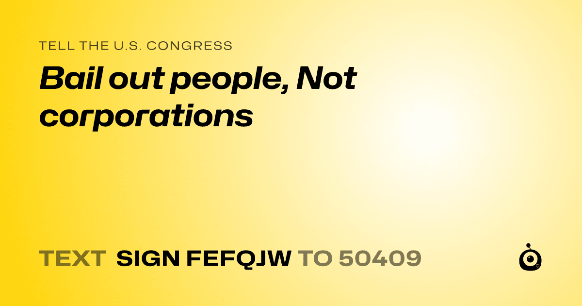 A shareable card that reads "tell the U.S. Congress: Bail out people, Not corporations" followed by "text sign FEFQJW to 50409"