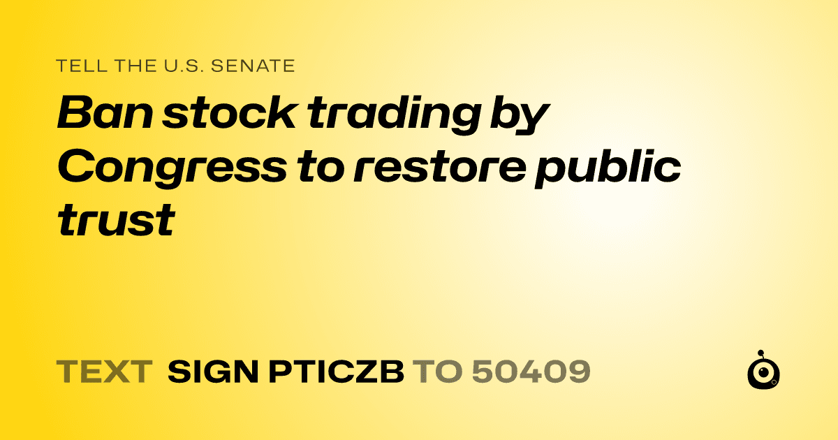 A shareable card that reads "tell the U.S. Senate: Ban stock trading by Congress to restore public trust" followed by "text sign PTICZB to 50409"