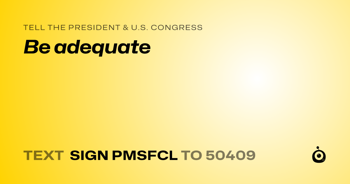 A shareable card that reads "tell the President & U.S. Congress: Be adequate" followed by "text sign PMSFCL to 50409"