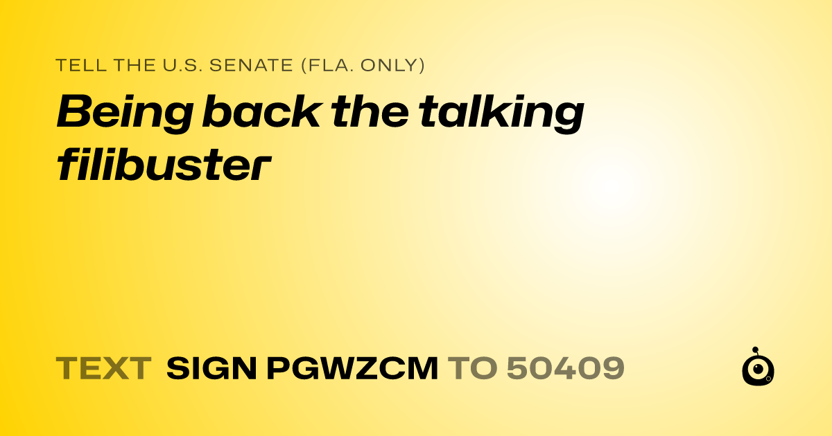 A shareable card that reads "tell the U.S. Senate (Fla. only): Being back the talking filibuster" followed by "text sign PGWZCM to 50409"