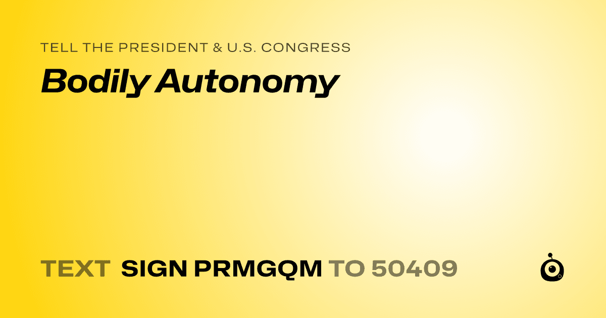 A shareable card that reads "tell the President & U.S. Congress: Bodily Autonomy" followed by "text sign PRMGQM to 50409"