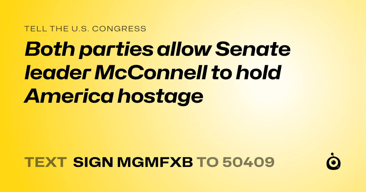 A shareable card that reads "tell the U.S. Congress: Both parties allow Senate leader McConnell to hold America hostage" followed by "text sign MGMFXB to 50409"