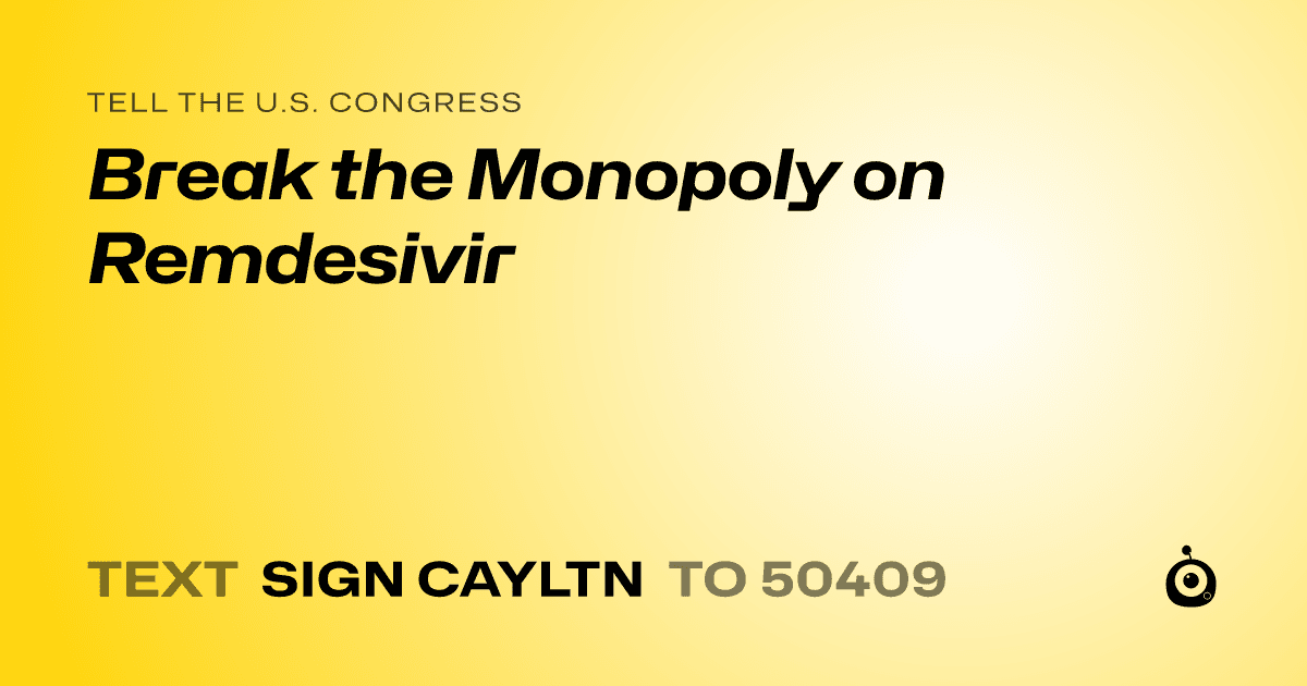 A shareable card that reads "tell the U.S. Congress: Break the Monopoly on Remdesivir" followed by "text sign CAYLTN to 50409"