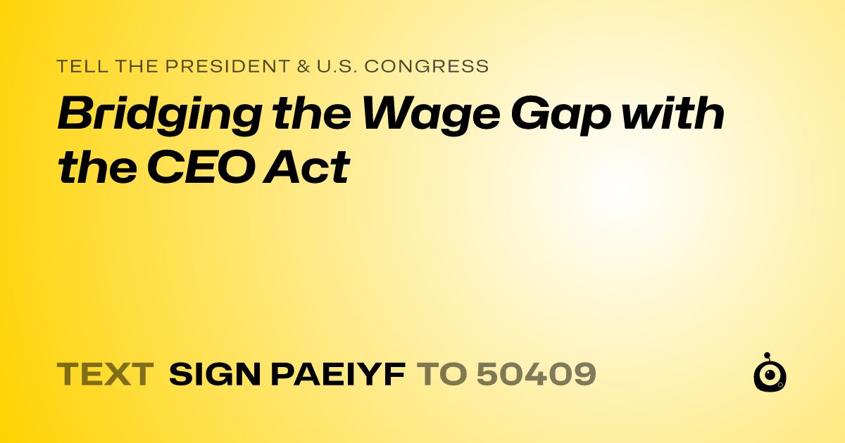 A shareable card that reads "tell the President & U.S. Congress: Bridging the Wage Gap with the CEO Act" followed by "text sign PAEIYF to 50409"