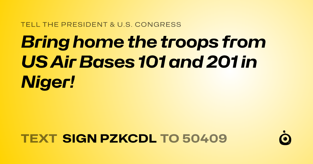 A shareable card that reads "tell the President & U.S. Congress: Bring home the troops from US Air Bases 101 and 201 in Niger!" followed by "text sign PZKCDL to 50409"