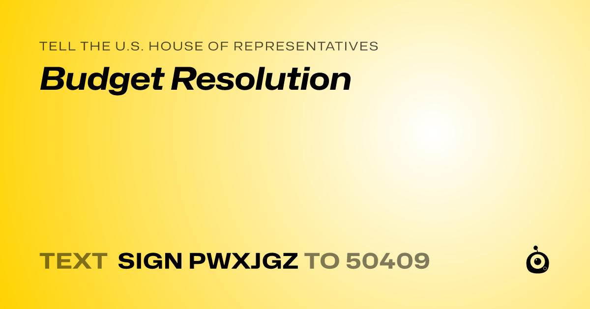 A shareable card that reads "tell the U.S. House of Representatives: Budget Resolution" followed by "text sign PWXJGZ to 50409"