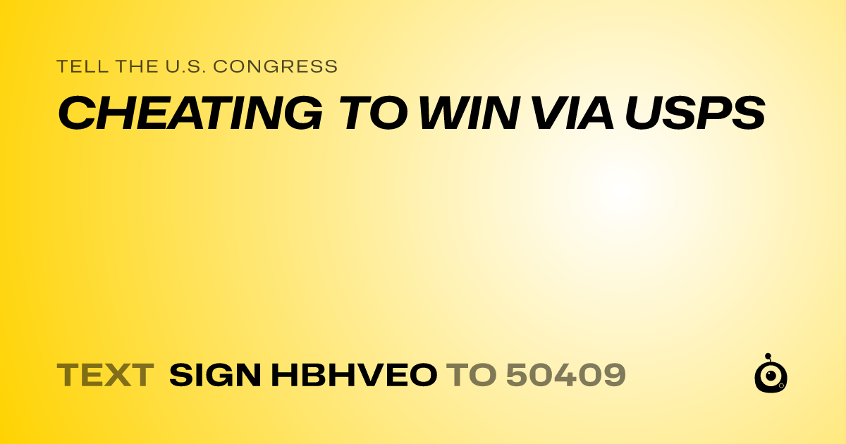 A shareable card that reads "tell the U.S. Congress: CHEATING TO WIN VIA USPS" followed by "text sign HBHVEO to 50409"