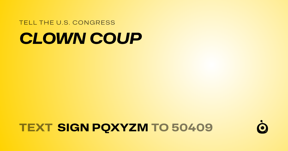 A shareable card that reads "tell the U.S. Congress: CLOWN COUP" followed by "text sign PQXYZM to 50409"