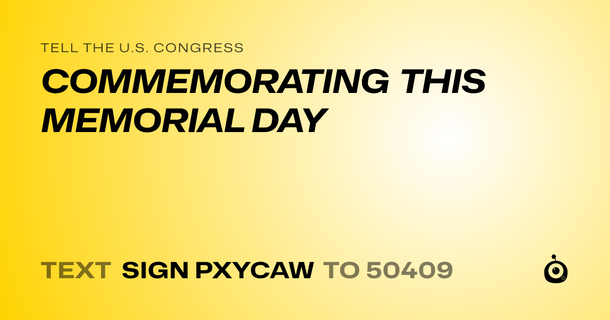 A shareable card that reads "tell the U.S. Congress: COMMEMORATING THIS MEMORIAL DAY" followed by "text sign PXYCAW to 50409"