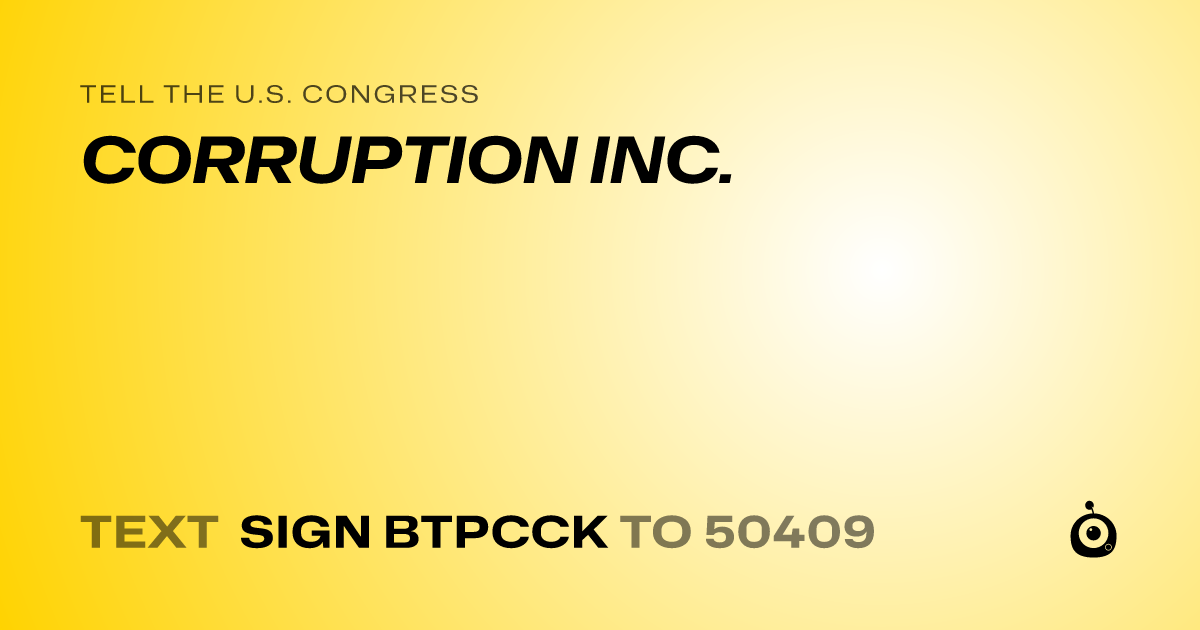 A shareable card that reads "tell the U.S. Congress: CORRUPTION INC." followed by "text sign BTPCCK to 50409"