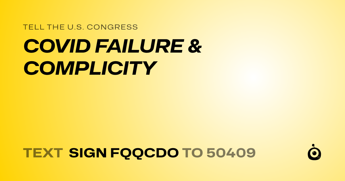A shareable card that reads "tell the U.S. Congress: COVID FAILURE & COMPLICITY" followed by "text sign FQQCDO to 50409"