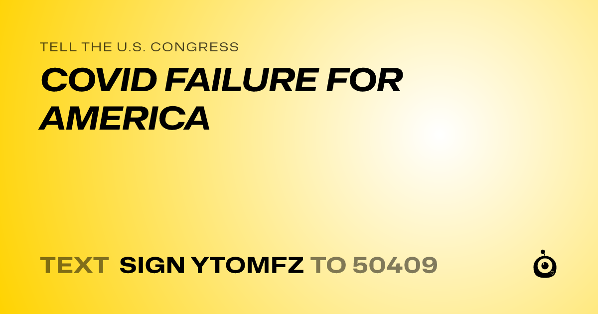 A shareable card that reads "tell the U.S. Congress: COVID FAILURE FOR AMERICA" followed by "text sign YTOMFZ to 50409"