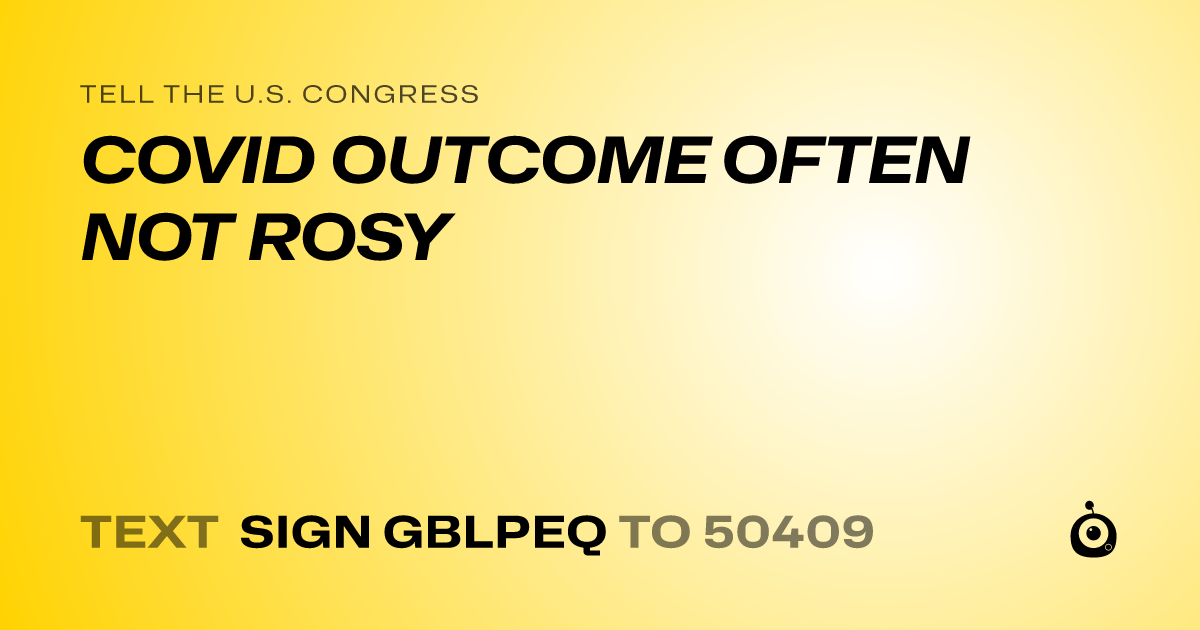 A shareable card that reads "tell the U.S. Congress: COVID OUTCOME OFTEN NOT ROSY" followed by "text sign GBLPEQ to 50409"