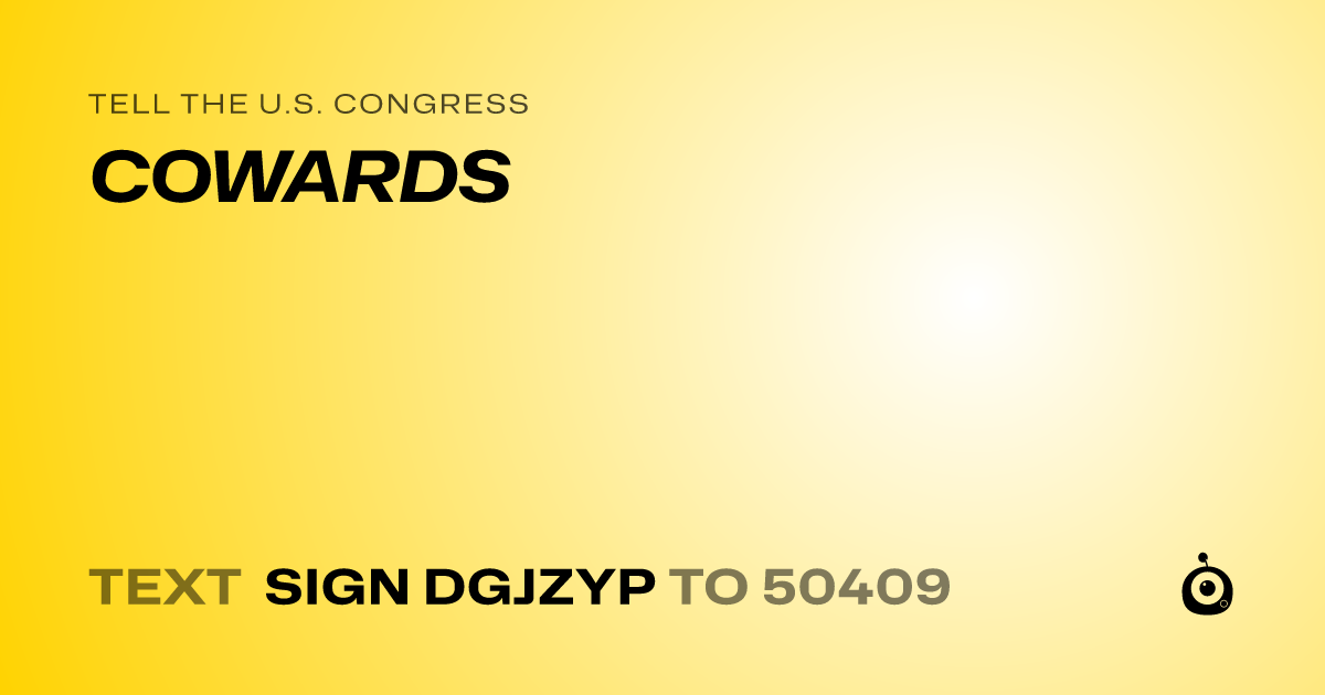 A shareable card that reads "tell the U.S. Congress: COWARDS" followed by "text sign DGJZYP to 50409"
