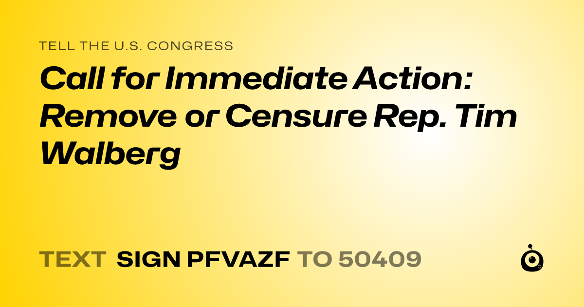 A shareable card that reads "tell the U.S. Congress: Call for Immediate Action: Remove or Censure Rep. Tim Walberg" followed by "text sign PFVAZF to 50409"