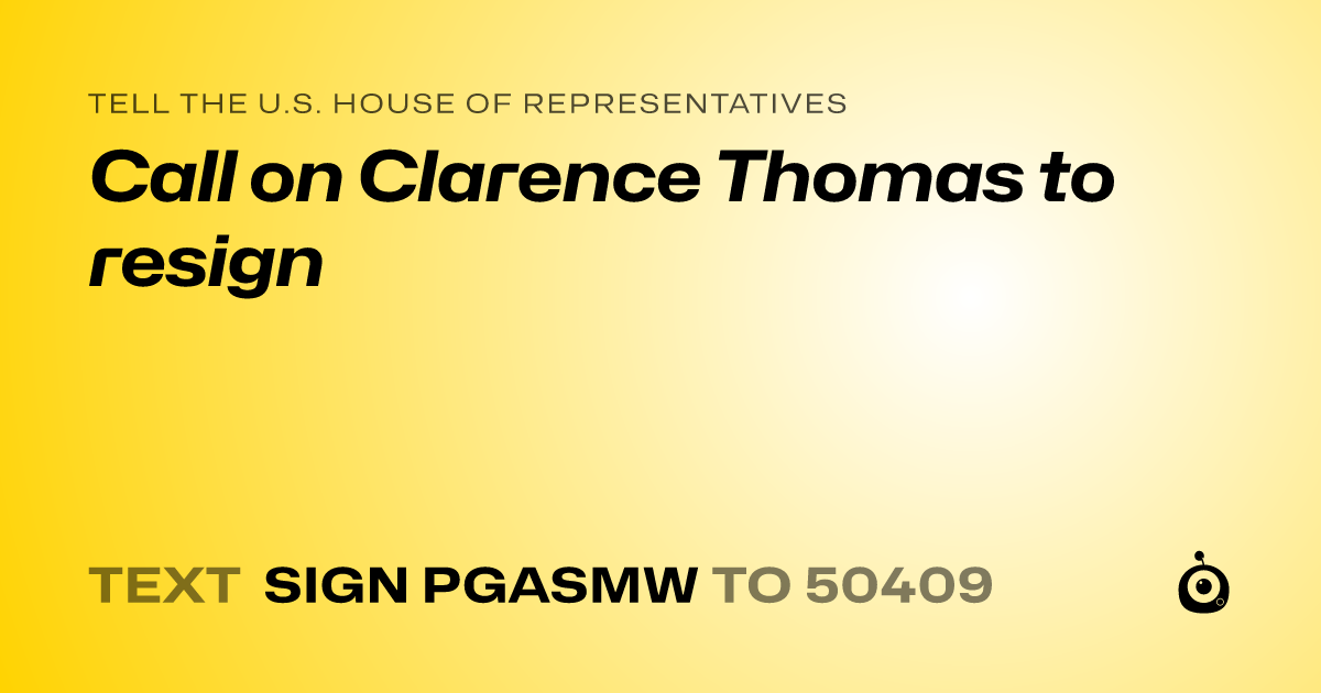 A shareable card that reads "tell the U.S. House of Representatives: Call on Clarence Thomas to resign" followed by "text sign PGASMW to 50409"