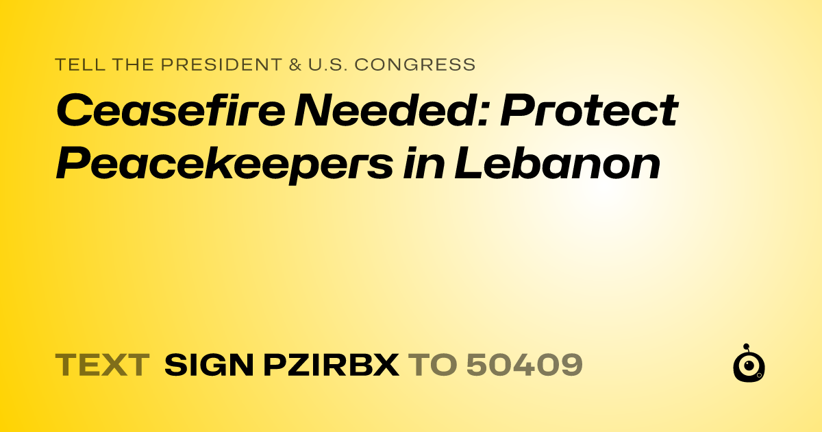 A shareable card that reads "tell the President & U.S. Congress: Ceasefire Needed: Protect Peacekeepers in Lebanon" followed by "text sign PZIRBX to 50409"