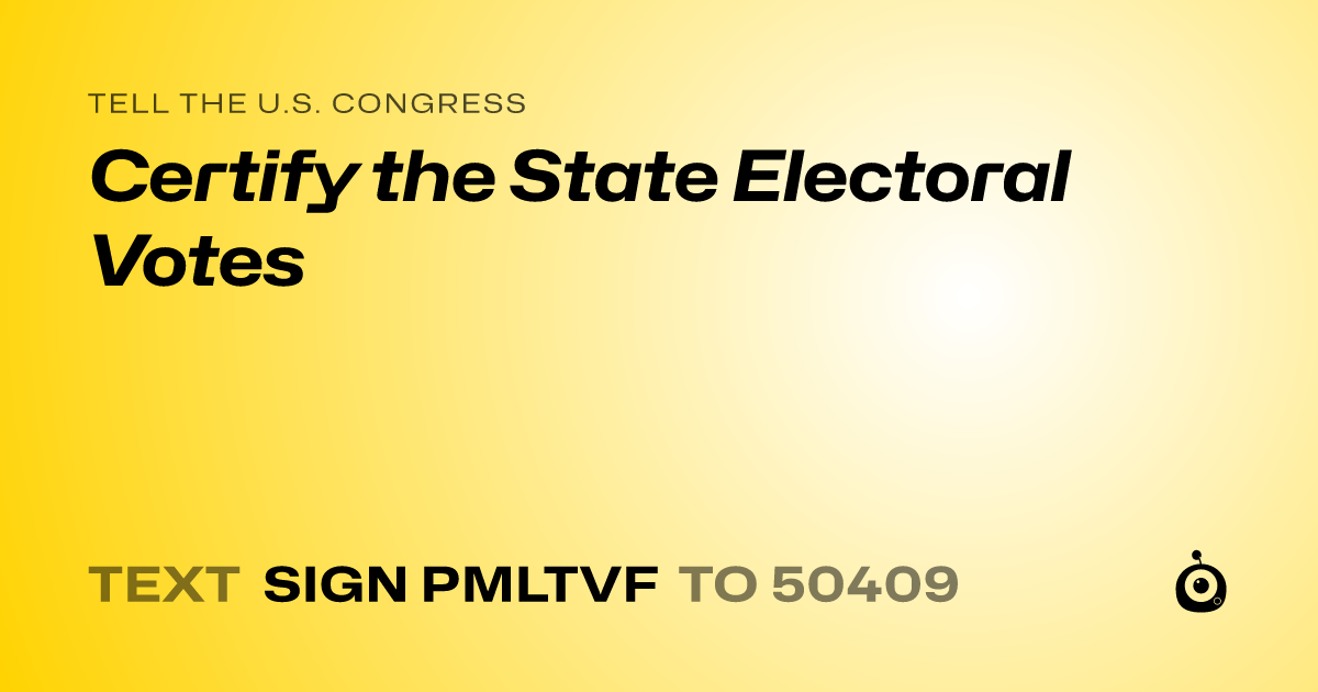 A shareable card that reads "tell the U.S. Congress: Certify the State Electoral Votes" followed by "text sign PMLTVF to 50409"