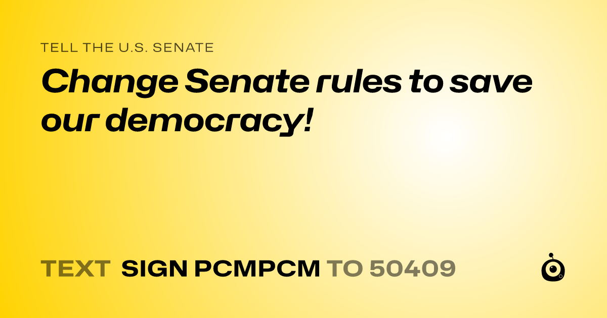 A shareable card that reads "tell the U.S. Senate: Change Senate rules to save our democracy!" followed by "text sign PCMPCM to 50409"