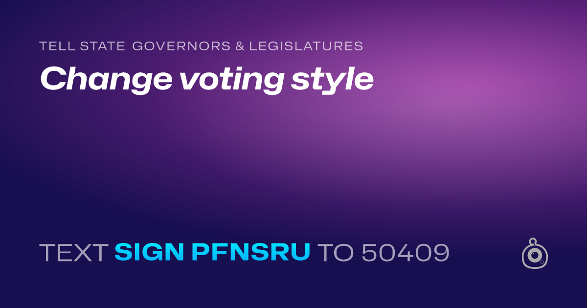 A shareable card that reads "tell State Governors & Legislatures: Change voting style" followed by "text sign PFNSRU to 50409"