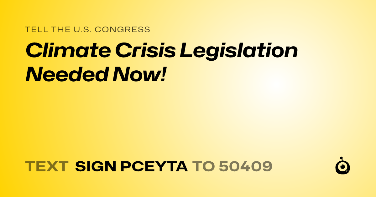 A shareable card that reads "tell the U.S. Congress: Climate Crisis Legislation Needed Now!" followed by "text sign PCEYTA to 50409"