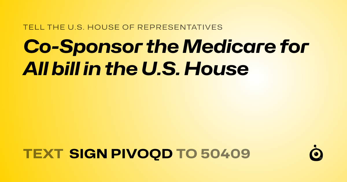 A shareable card that reads "tell the U.S. House of Representatives: Co-Sponsor the Medicare for All bill in the U.S. House" followed by "text sign PIVOQD to 50409"