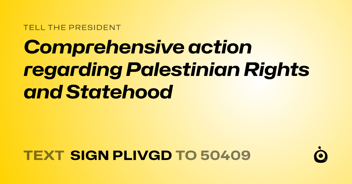A shareable card that reads "tell the President: Comprehensive action regarding Palestinian Rights and Statehood" followed by "text sign PLIVGD to 50409"