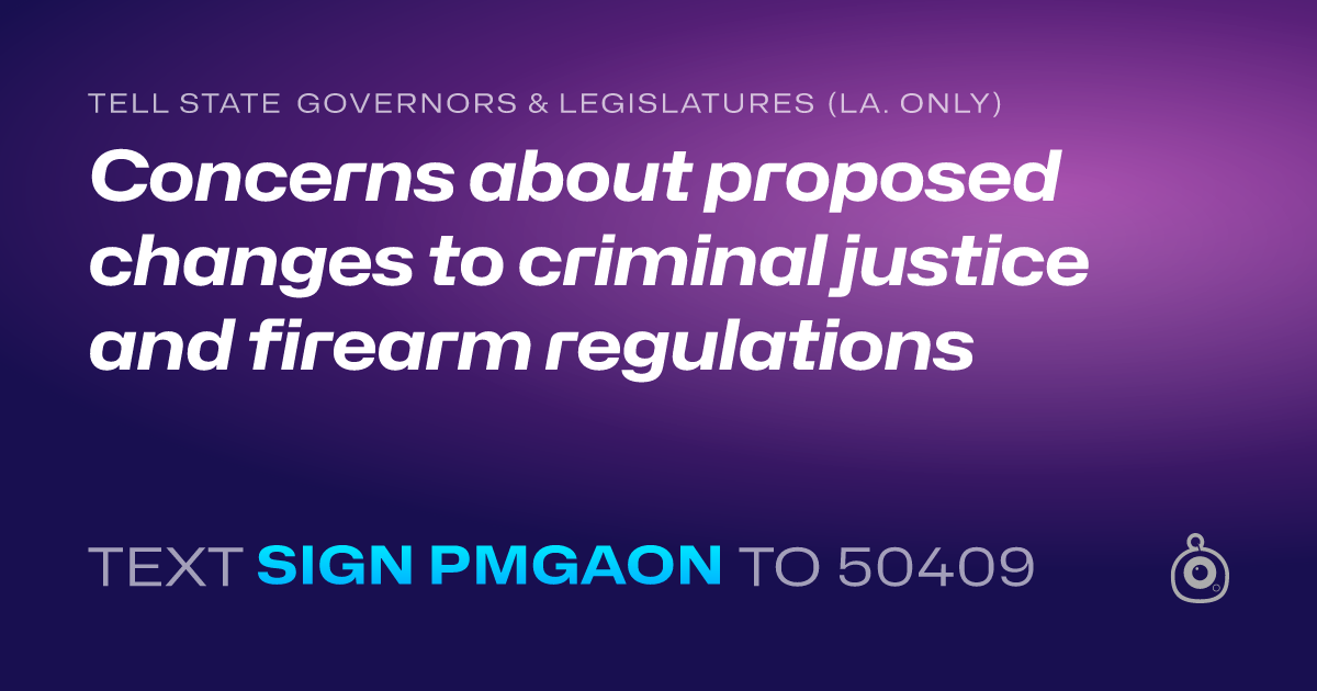 A shareable card that reads "tell State Governors & Legislatures (La. only): Concerns about proposed changes to criminal justice and firearm regulations" followed by "text sign PMGAON to 50409"