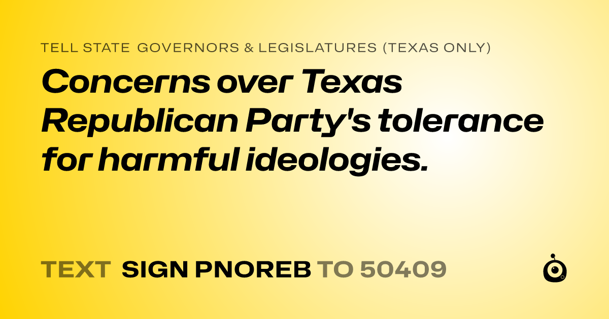 A shareable card that reads "tell State Governors & Legislatures (Texas only): Concerns over Texas Republican Party's tolerance for harmful ideologies." followed by "text sign PNOREB to 50409"