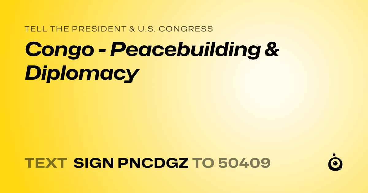 A shareable card that reads "tell the President & U.S. Congress: Congo - Peacebuilding & Diplomacy" followed by "text sign PNCDGZ to 50409"