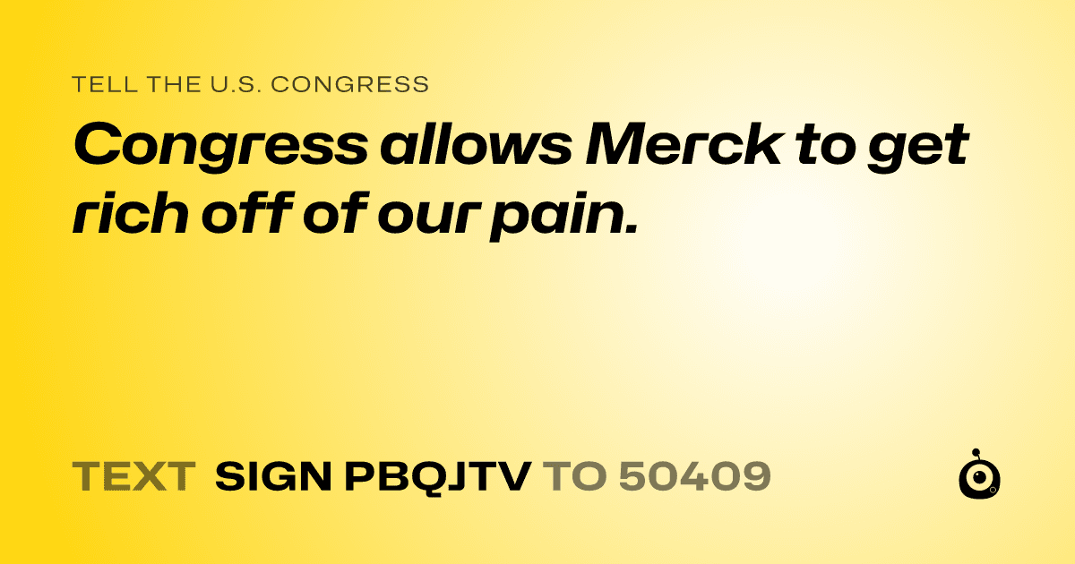 A shareable card that reads "tell the U.S. Congress: Congress allows Merck to get rich off of our pain." followed by "text sign PBQJTV to 50409"