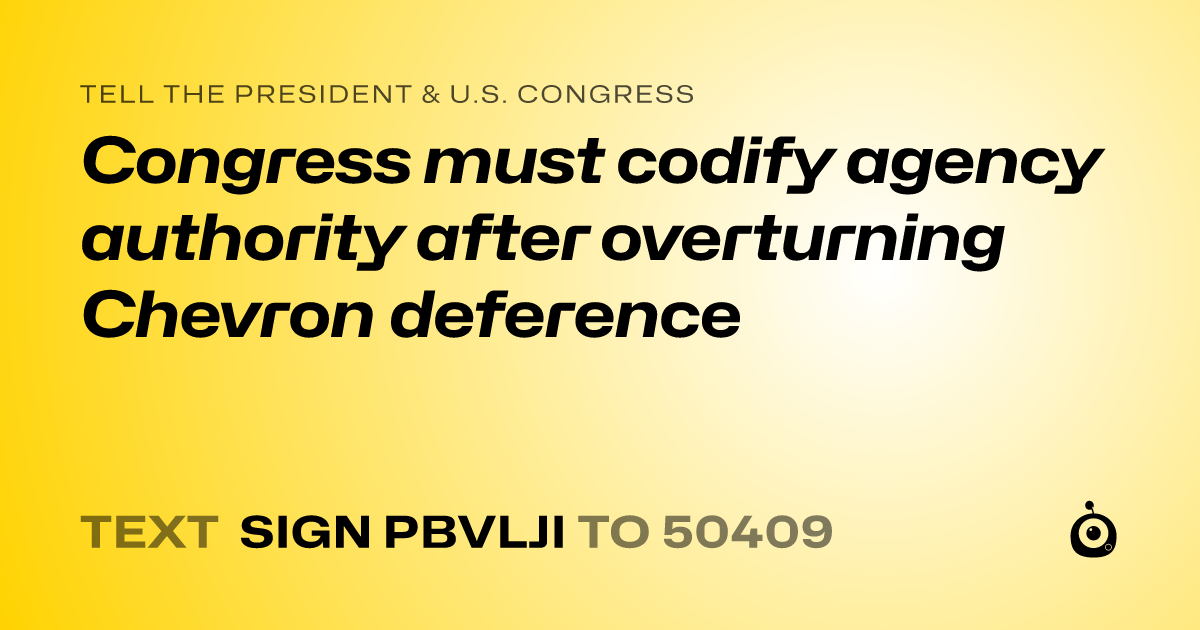 A shareable card that reads "tell the President & U.S. Congress: Congress must codify agency authority after overturning Chevron deference" followed by "text sign PBVLJI to 50409"