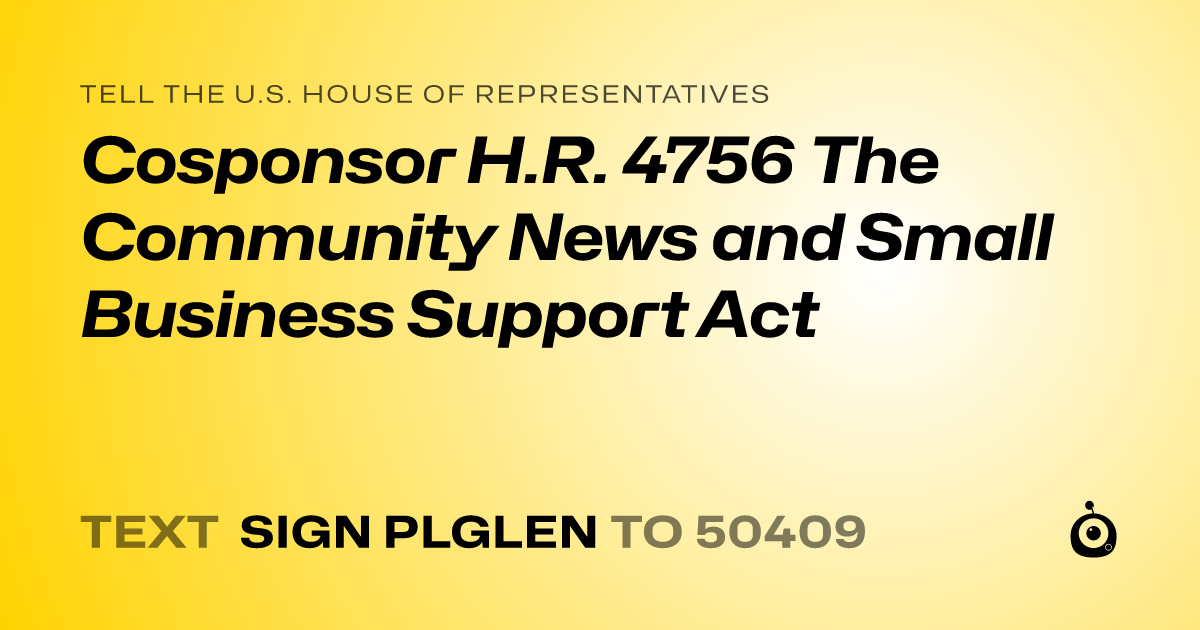 A shareable card that reads "tell the U.S. House of Representatives: Cosponsor H.R. 4756 The Community News and Small Business Support Act" followed by "text sign PLGLEN to 50409"