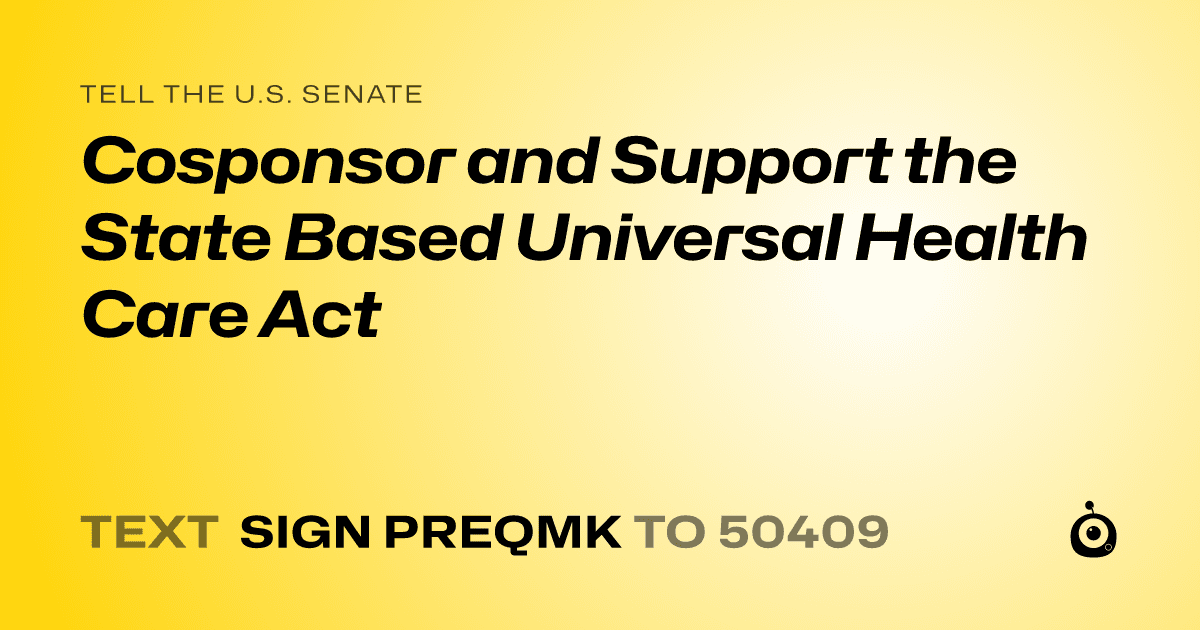 A shareable card that reads "tell the U.S. Senate: Cosponsor and Support the State Based Universal Health Care Act" followed by "text sign PREQMK to 50409"