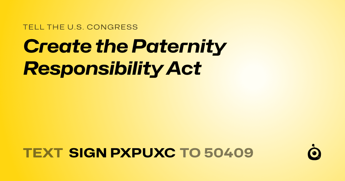 A shareable card that reads "tell the U.S. Congress: Create the Paternity Responsibility Act" followed by "text sign PXPUXC to 50409"