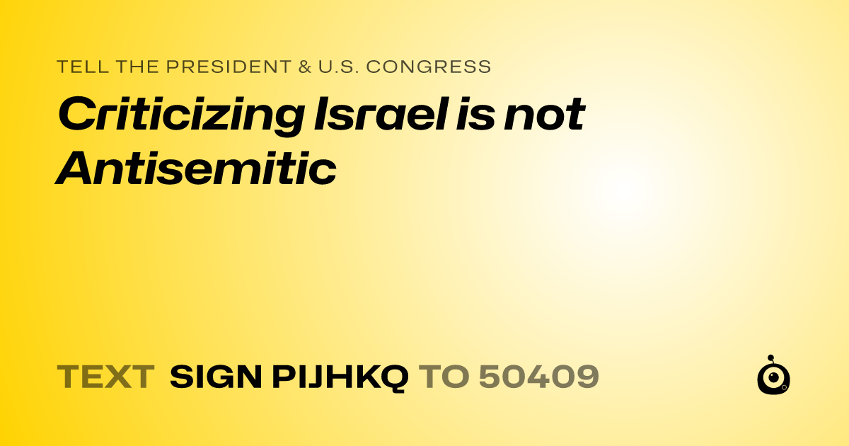 A shareable card that reads "tell the President & U.S. Congress: Criticizing Israel is not Antisemitic" followed by "text sign PIJHKQ to 50409"