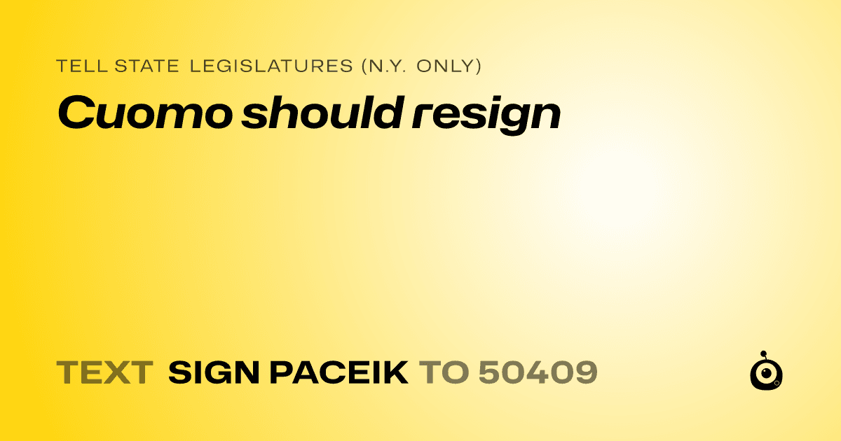 A shareable card that reads "tell State Legislatures (N.Y. only): Cuomo should resign" followed by "text sign PACEIK to 50409"