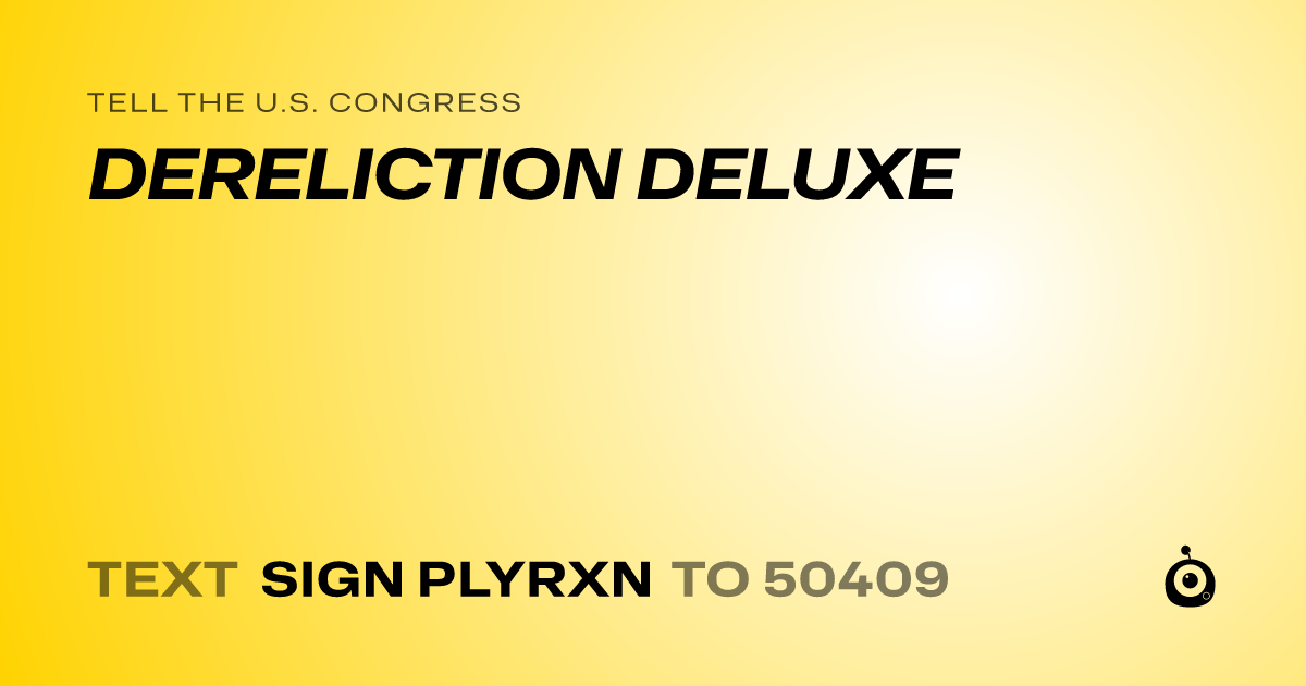 A shareable card that reads "tell the U.S. Congress: DERELICTION DELUXE" followed by "text sign PLYRXN to 50409"