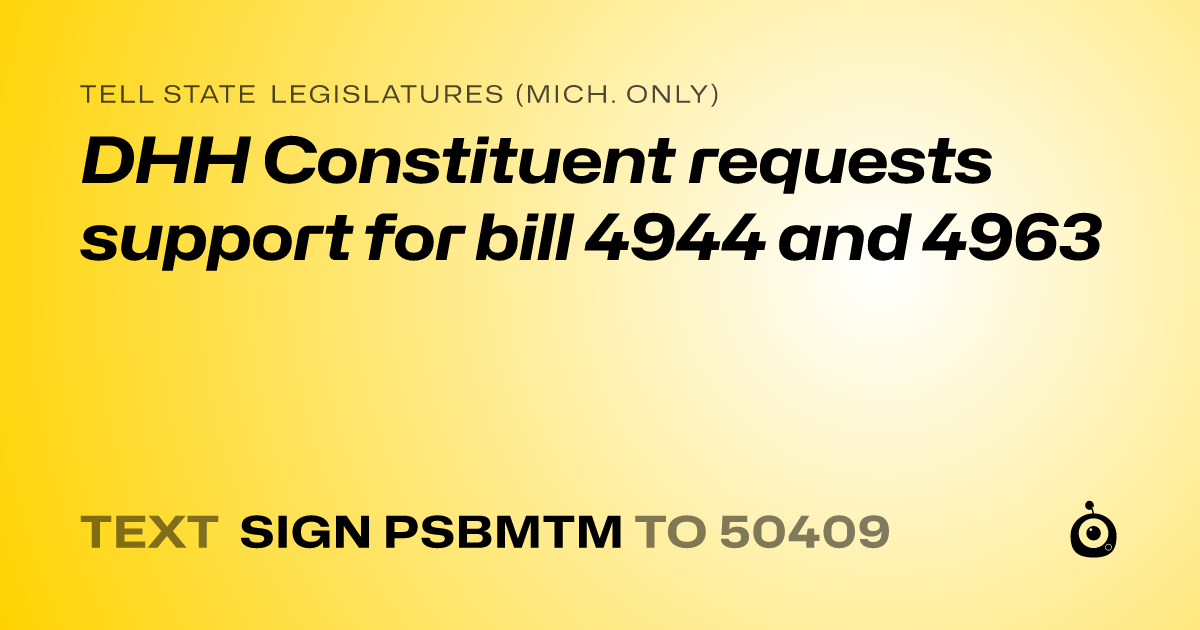 A shareable card that reads "tell State Legislatures (Mich. only): DHH Constituent requests support for bill 4944 and 4963" followed by "text sign PSBMTM to 50409"