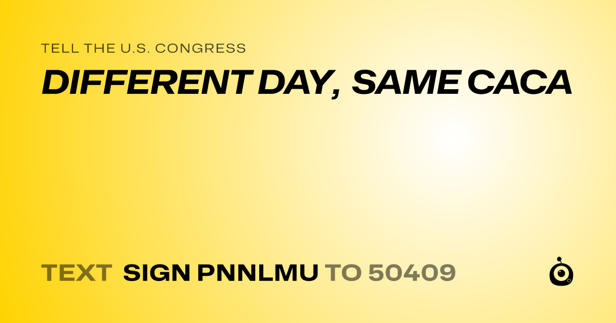 A shareable card that reads "tell the U.S. Congress: DIFFERENT DAY, SAME CACA" followed by "text sign PNNLMU to 50409"