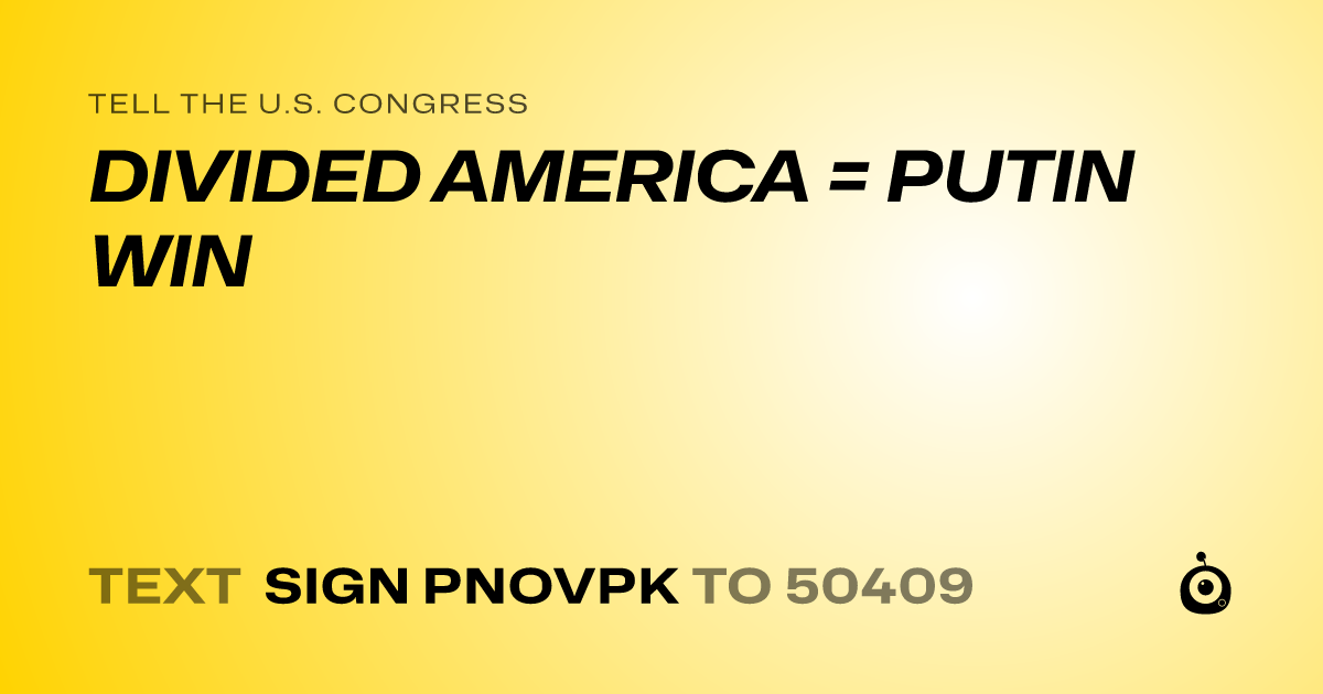 A shareable card that reads "tell the U.S. Congress: DIVIDED AMERICA = PUTIN WIN" followed by "text sign PNOVPK to 50409"