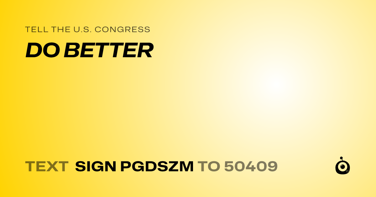 A shareable card that reads "tell the U.S. Congress: DO BETTER" followed by "text sign PGDSZM to 50409"