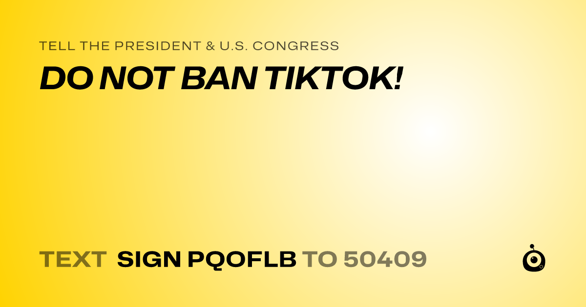 A shareable card that reads "tell the President & U.S. Congress: DO NOT BAN TIKTOK!" followed by "text sign PQOFLB to 50409"