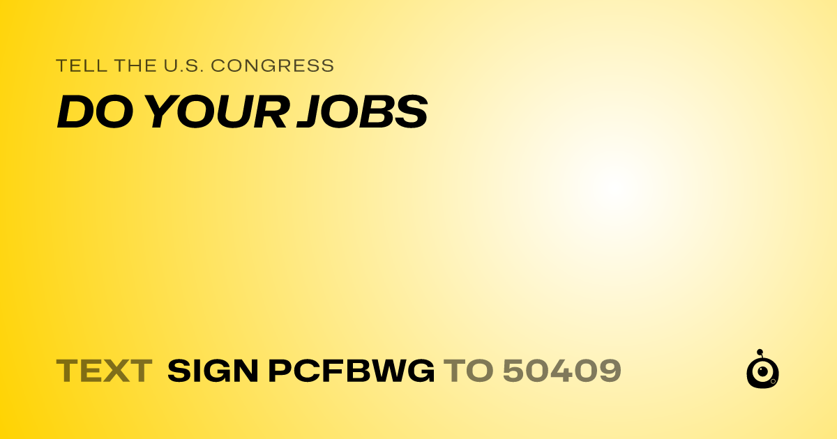 A shareable card that reads "tell the U.S. Congress: DO YOUR JOBS" followed by "text sign PCFBWG to 50409"