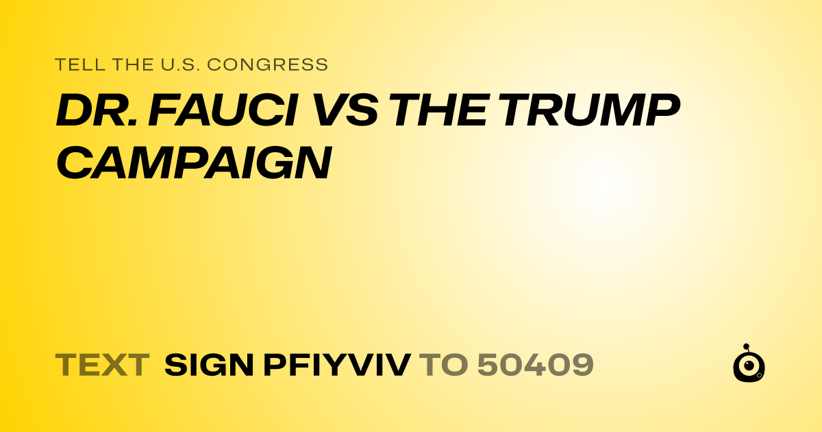 A shareable card that reads "tell the U.S. Congress: DR. FAUCI VS THE TRUMP CAMPAIGN" followed by "text sign PFIYVIV to 50409"