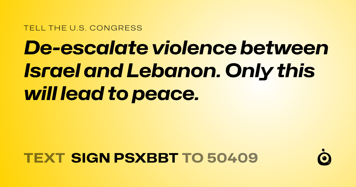 A shareable card that reads "tell the U.S. Congress: De-escalate violence between Israel and Lebanon. Only this will lead to peace." followed by "text sign PSXBBT to 50409"