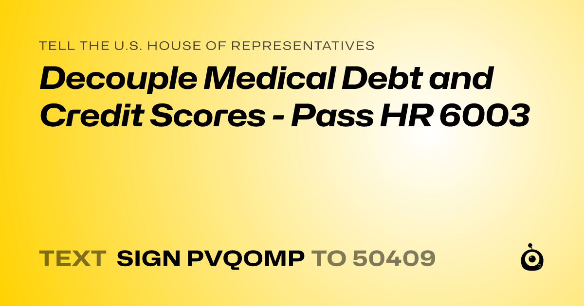 A shareable card that reads "tell the U.S. House of Representatives: Decouple Medical Debt and Credit Scores - Pass HR 6003" followed by "text sign PVQOMP to 50409"