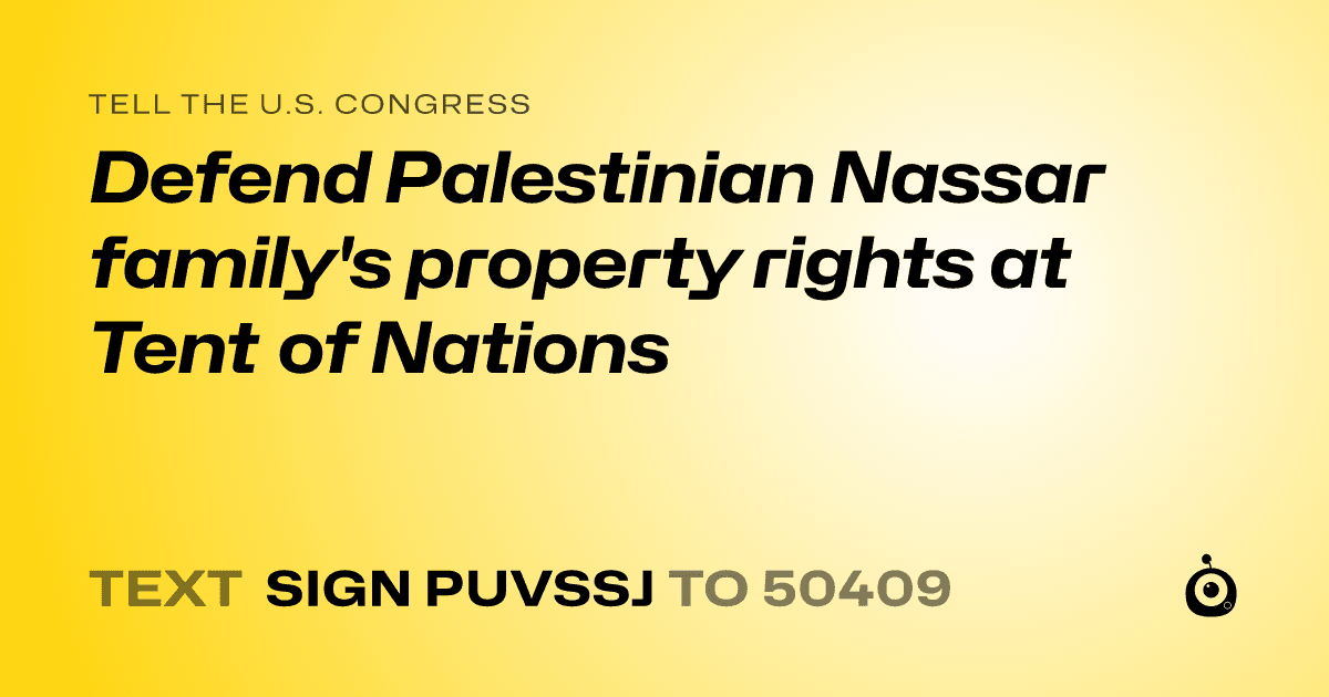 A shareable card that reads "tell the U.S. Congress: Defend Palestinian Nassar family's property rights at Tent of Nations" followed by "text sign PUVSSJ to 50409"